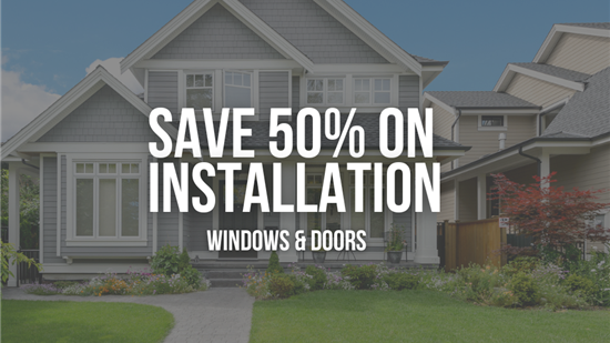 Save 50% On Installation For Your New Windows and Doors