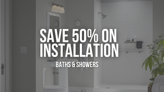 Save 50% On Installation For Your New Shower or Tub