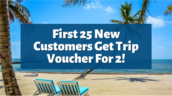 First 25 New Customers to Book by 9/5 Get Trip Voucher For 2!