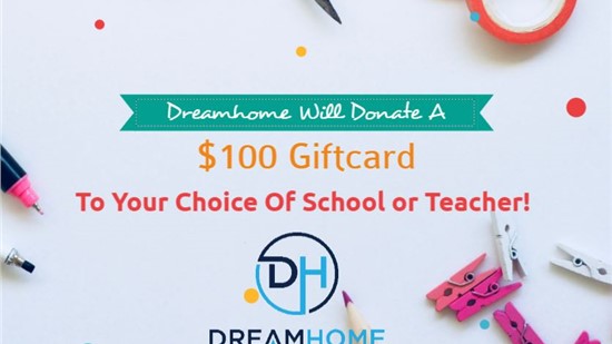 Dreamhome Will Donate A $100 Gift Card To Your Choice Of School or Teacher!