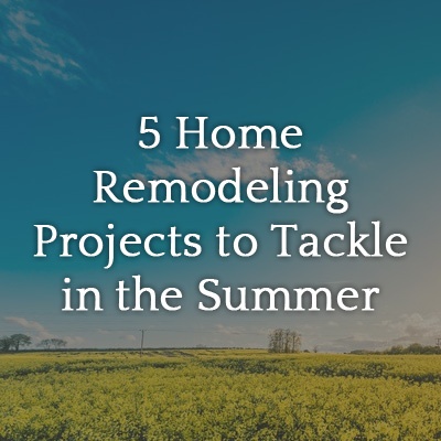 5_Home_Remodeling_Projects_to_Tackle_in_the_Summer