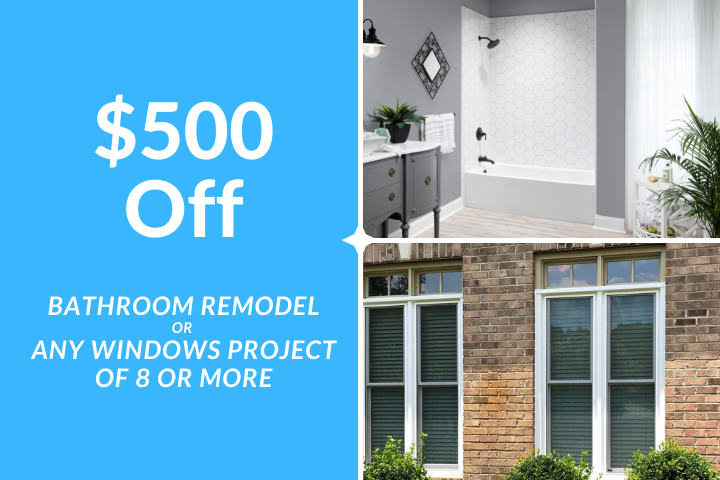 Get $500 Off Your Next Bathroom Remodel - OR - Any Window Project of 8 Windows or More!